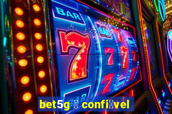 bet5g 茅 confi谩vel